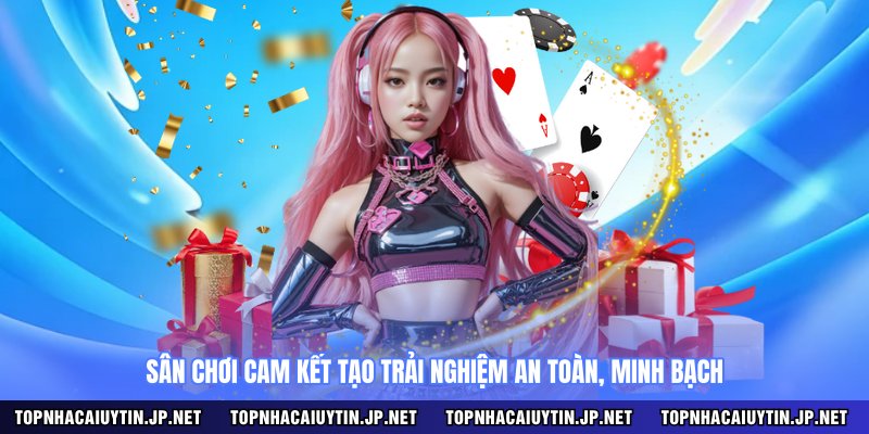 Sân chơi cam kết tạo trải nghiệm an toàn, minh bạch