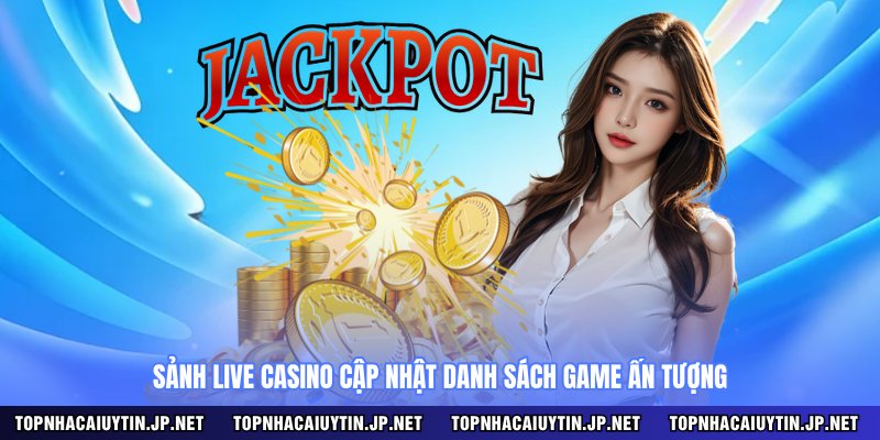 Sảnh live casino cập nhật danh sách game ấn tượng