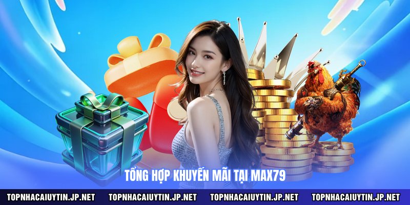 Tổng hợp khuyến mãi tại MAX79