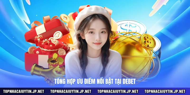 Tổng hợp ưu điểm nổi bật tại DEBET