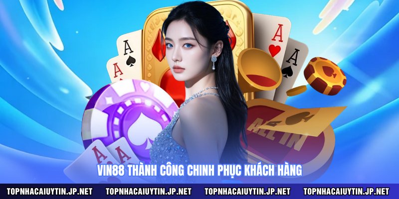 Vin88 thành công chinh phục khách hàng