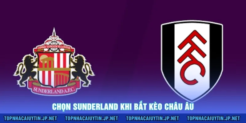 Chọn Sunderland khi bắt kèo châu Âu