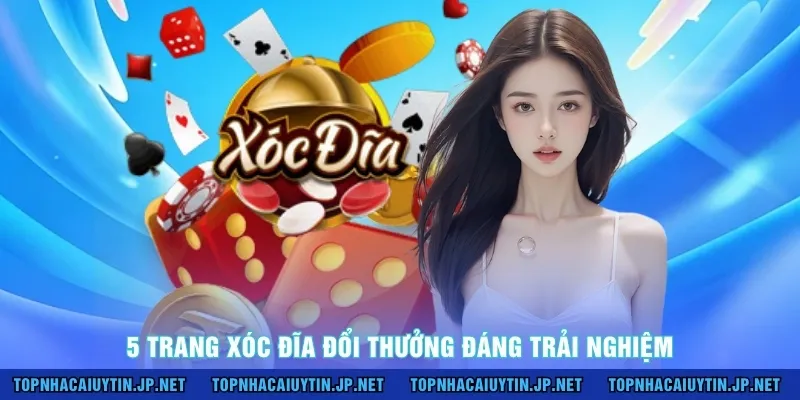 5 trang xóc đĩa đổi thưởng đáng trải nghiệm