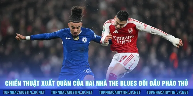 Chiến thuật xuất quân của hai nhà The Blues đối đầu Pháo thủ