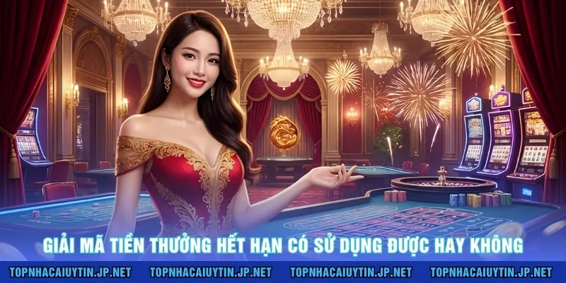 Giải mã tiền thưởng hết hạn có sử dụng được hay không