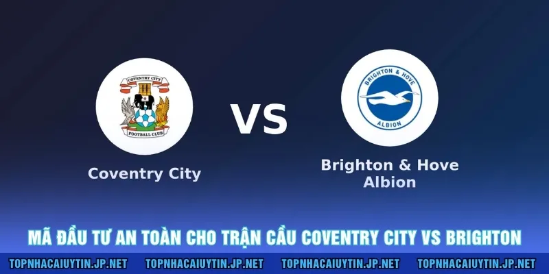 Mã đầu tư an toàn cho trận cầu Coventry City vs Brighton