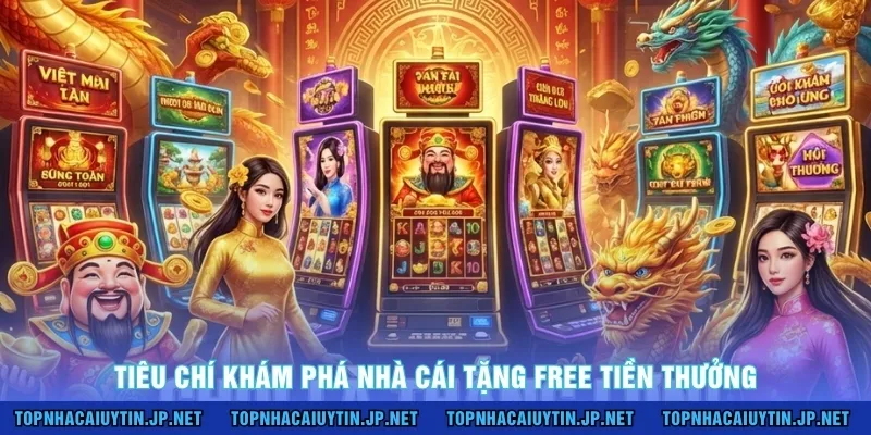 Tiêu chí khám phá nhà cái tặng free tiền thưởng